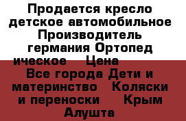 Продается кресло детское автомобильное.Производитель германия.Ортопед ическое  › Цена ­ 3 500 - Все города Дети и материнство » Коляски и переноски   . Крым,Алушта